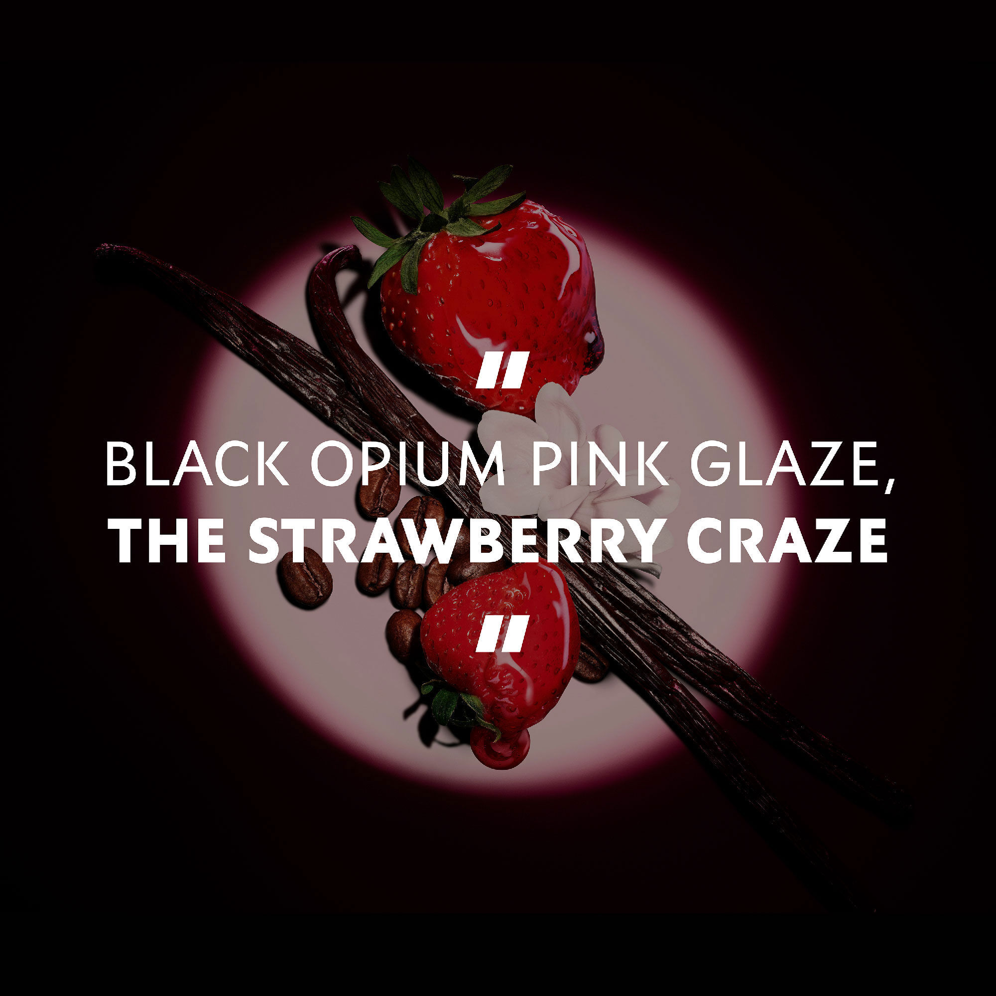 Fresas frescas, vainas de vainilla y granos de cafe
                        iluminados bajo un foco, con la cita: «BLACK OPIUM PINK GLAZE, THE
                        STRAWBERRY CRAZE».